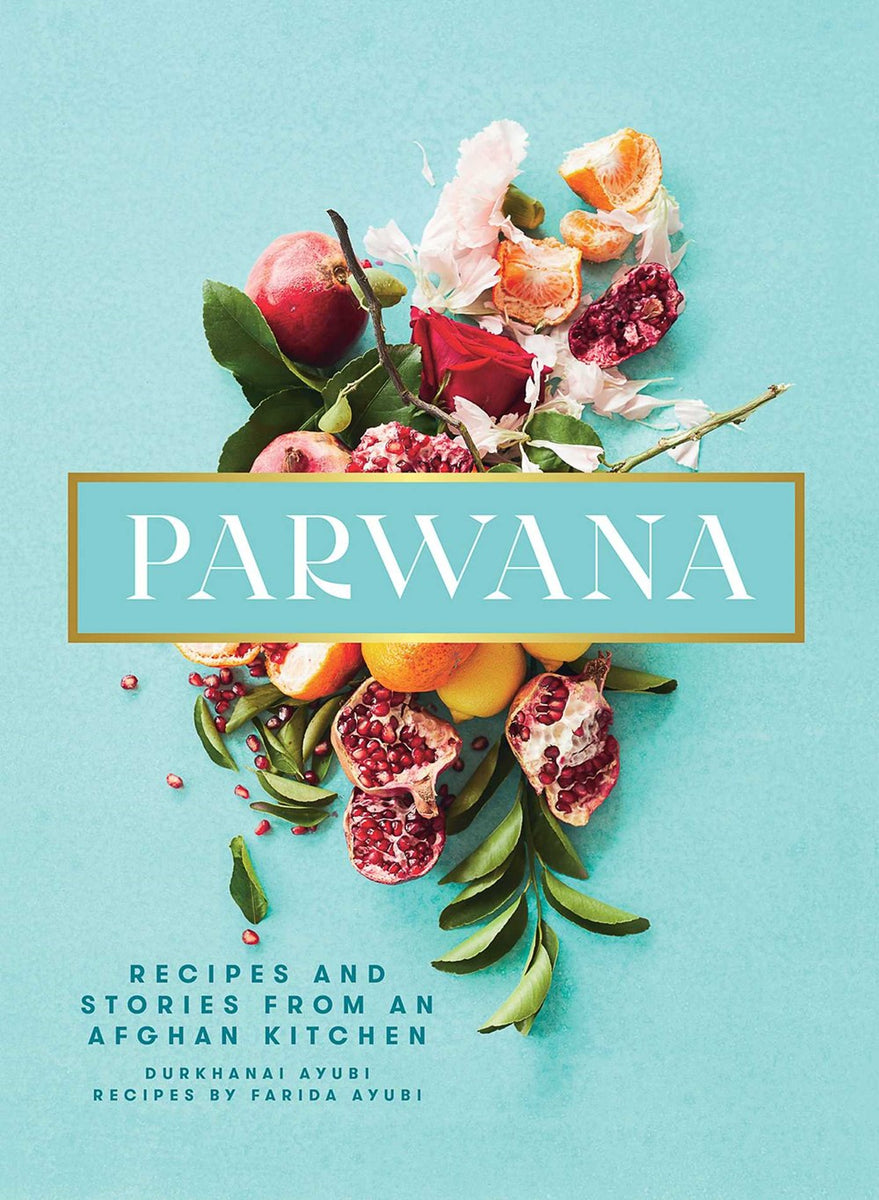 Parwana: Recipes and Stories from an Afghan Kitchen by Durkhanai Ayubi ...