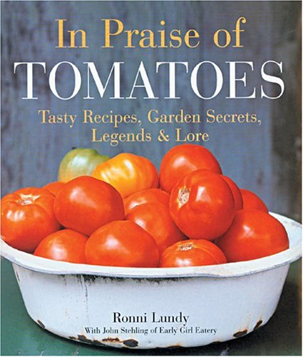 In Praise of Tomatoes: Tasty Recipes, Garden Secrets, Legends & Lore