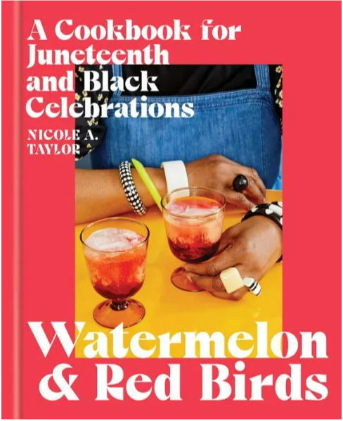 Watermelon and Red Birds: A Cookbook for Juneteenth and Black Celebrations